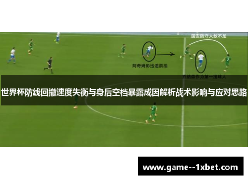 世界杯防线回撤速度失衡与身后空档暴露成因解析战术影响与应对思路