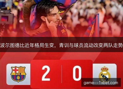 波尔图德比近年格局生变，青训与球员流动改变两队走势